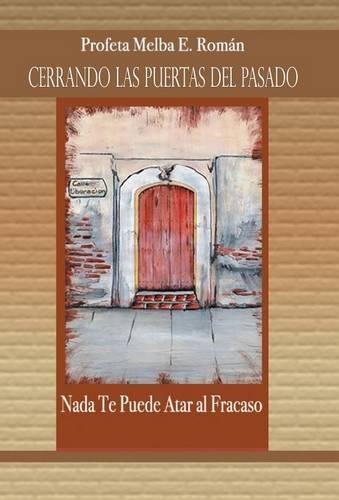 Cerrando Las Puertas del Pasado: NADA Te Puede Atar Al Fracaso