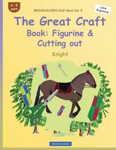BROCKHAUSEN Craft Book Vol. 5 - The Great Craft Book: Figurine & Cutting out: Knight(5 Little Explorers)