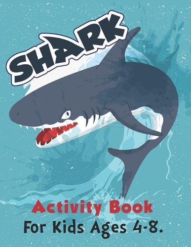 Shark Activity Book For Kids Ages 4-8.: Cute Shark Coloring Books For Girls Boys Kids And Anyone Who Loves Baby Shark.
