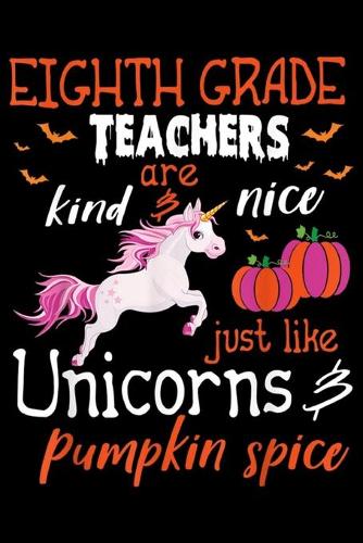 Eighth Grade Teachers are kind nice unicorns pumpkin spice