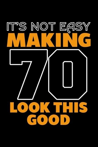 It's Not Easy Making 70 Look This Good: Dot Grid Journal, Diary, Notebook, 6x9 inches with 120 Pages.