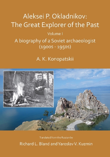 Aleksei P. Okladnikov: The Great Explorer of the Past. Volume I