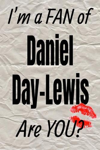 I'm a Fan of Daniel Day-Lewis Are You? Creative Writing Lined Journal