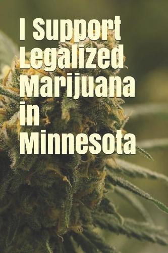 I Support Legalized Marijuana in Minnesota