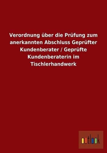Verordnung über die Prüfung zum anerkannten Abschluss Geprüfter Kundenberater / Geprüfte Kundenberaterin im Tischlerhandwerk