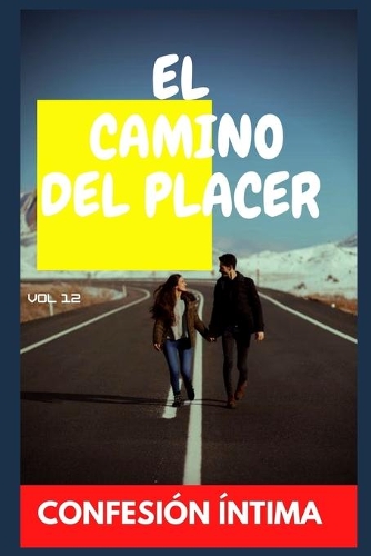 El camino del placer (vol 12): Confesion íntima, secreto, fantasía, placer, romance, confianza, historias eróticas, sexo adulto