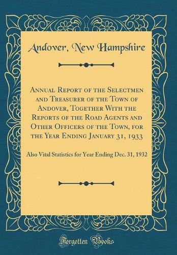 Annual Report of the Selectmen and Treasurer of the Town of Andover, Together With the Reports of the Road Agents and Other Officers of the Town, for the Year Ending January 31, 1933: Also Vital Statistics for Year Ending Dec. 31, 1932 (Classic Rep