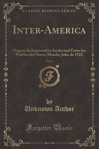 Inter-America, Vol. 6: Ã?rgano de Intercambio Intelectual Entre Los Pueblos del Nuevo Mundo; Julio de 1922 (Classic Reprint)
