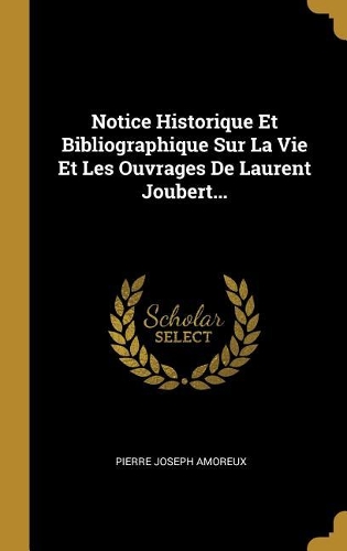 Notice Historique Et Bibliographique Sur La Vie Et Les Ouvrages De Laurent Joubert...