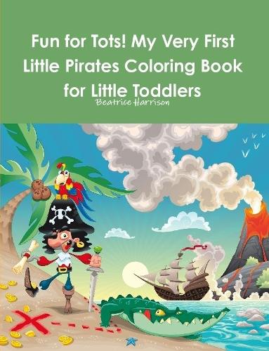 Fun for Tots! My Very First Little Pirates Coloring Book for Little Toddlers