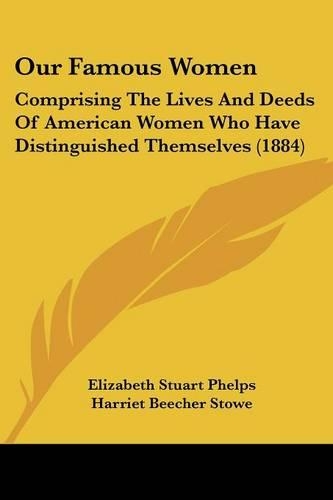 Our Famous Women: Comprising The Lives And Deeds Of American Women Who Have Distinguished Themselves (1884)(English)