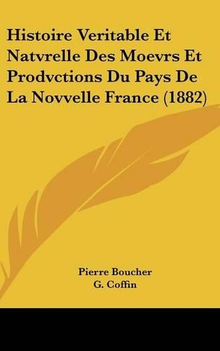 Histoire Veritable Et Natvrelle Des Moevrs Et Prodvctions Du Pays de La Novvelle France (1882)