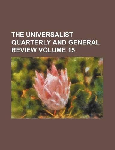 The Universalist Quarterly and General Review Volume 15