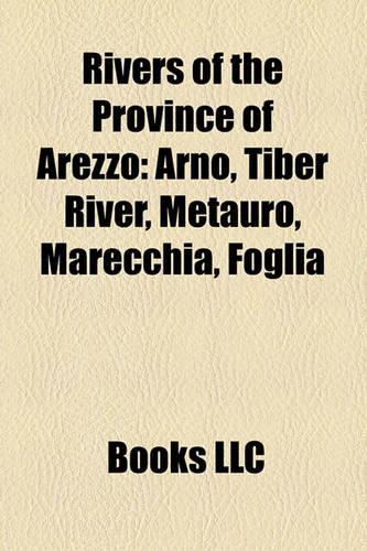Rivers of the Province of Arezzo: Arno, Tiber River, Metauro, Marecchia, Foglia(English)