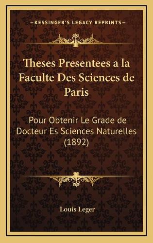 Theses Presentees a la Faculte Des Sciences de Paris: Pour Obtenir Le Grade de Docteur Es Sciences Naturelles (1892)