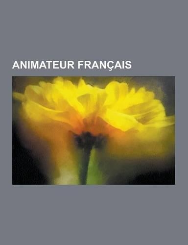 Animateur Francais: Rene Laloux, Emile Cohl, Jean-Marc Lofficier, Andre Roche, Paul Grimault, Albert Barille, Emile Reynaud, Sylvain Chome(French)