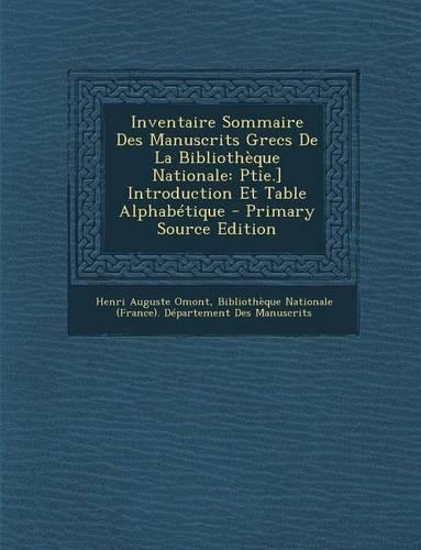 Inventaire Sommaire Des Manuscrits Grecs de La Bibliotheque Nationale: Ptie.] Introduction Et Table Alphabetique