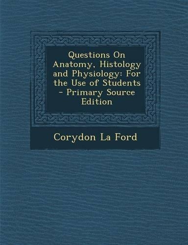 Questions on Anatomy, Histology and Physiology: For the Use of Students(English)