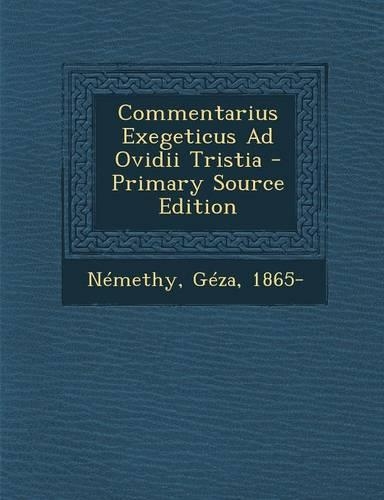 Commentarius Exegeticus Ad Ovidii Tristia: (Latin)