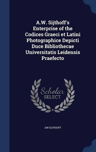 A.W. Sijthoff's Enterprise of the Codices Graeci et Latini Photographice Depicti Duce Bibliothecae Universitatis Leidensis Praefecto