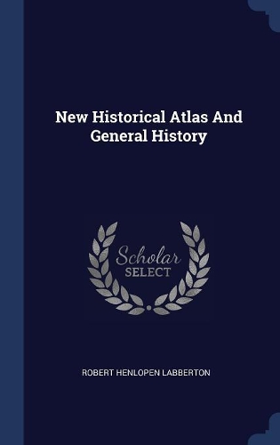 New Historical Atlas And General History