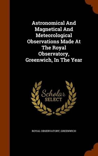 Astronomical And Magnetical And Meteorological Observations Made At The Royal Observatory, Greenwich, In The Year: (English)