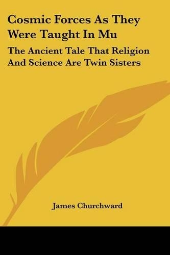 Cosmic Forces As They Were Taught In Mu: The Ancient Tale That Religion And Science Are Twin Sisters(English)