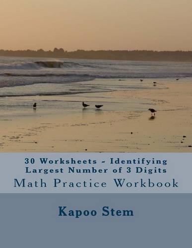 30 Worksheets - Identifying Largest Number of 3 Digits: Math Practice Workbook(2 30 Days Math Greatest Numbers)