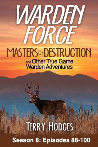 Warden Force: Masters of Destruction and Other True Game Warden Adventures: Episodes 88-100(8 Warden Force)