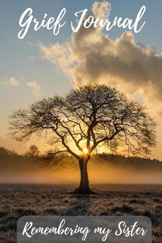Grief Journal Remembering my Sister: Grieving The Loss Of Your Sister