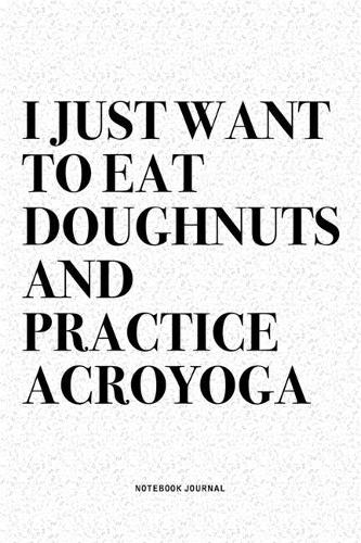I Just Want To Eat Doughnuts And Practice Acroyoga