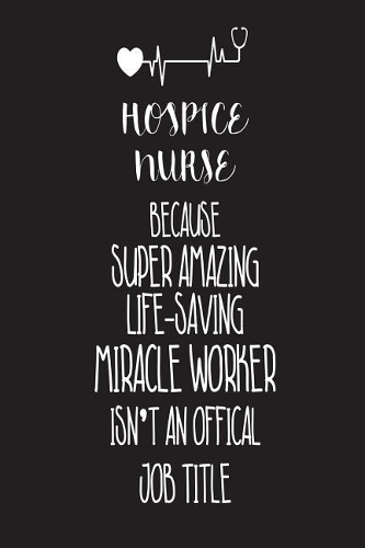 Hospice Nurse Because Super Amazing Life-Saving Miracle Worker Isn't An Official Job Title