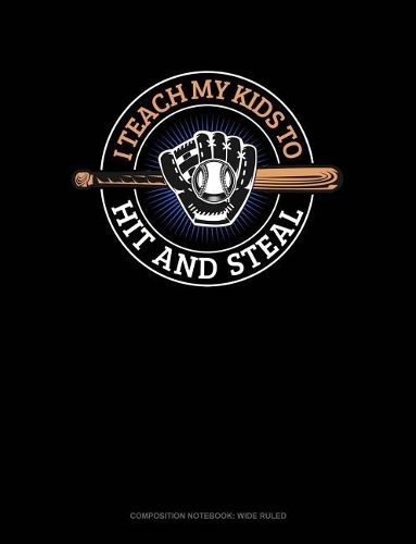 I Teach My Kid to Hit and Steal: Composition Notebook: Wide Ruled(827 Composition Notebook: Wide Ruled)