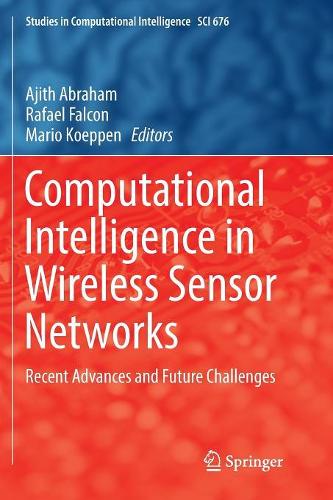 Computational Intelligence in Wireless Sensor Networks: Recent Advances and Future Challenges(676 Studies in Computational Intelligence)