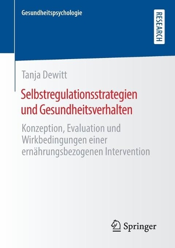 Selbstregulationsstrategien und Gesundheitsverhalten: Konzeption, Evaluation und Wirkbedingungen einer ernährungsbezogenen Intervention(Gesundheitspsychologie)