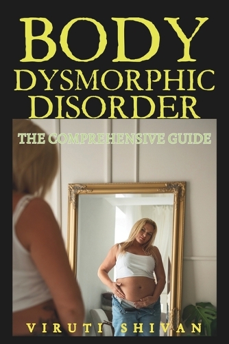 Body Dysmorphic Disorder - The Comprehensive Guide: Understanding and Overcoming the Hidden Struggles of BDD(Psychology Comprehensive Guides: Unlocking the Human Mind's Secrets)