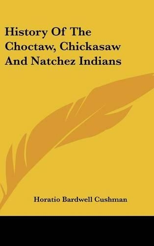 History Of The Choctaw, Chickasaw And Natchez Indians: (English)