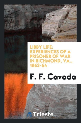 Libby Life: Experiences of a Prisoner of War in Richmond, Va., 1863-64