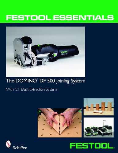 Festool(r) Essentials: The Domino Df 500 Joining System: With CT Dust Extraction System(English)