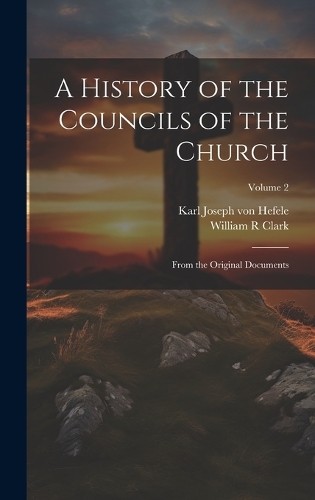 A History of the Councils of the Church