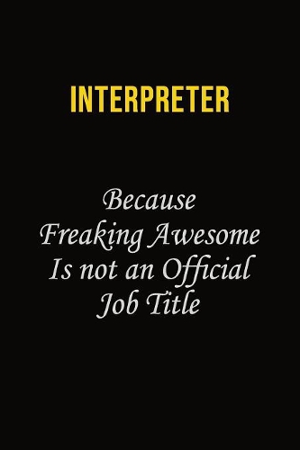 Interpreter Because Freaking Awesome Is Not An Official Job Title: Career journal, notebook and writing journal for encouraging men, women and kids. A framework for building your career.