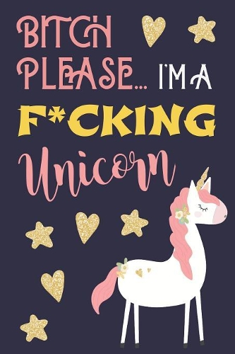 Bitch Please...I'm a F*cking Unicorn