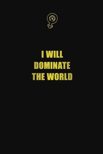 I will dominate the world