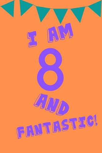 I Am 8 and Fantastic!