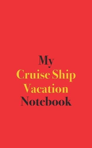My Cruise Ship Vacation Notebook: Blank Lined Notebook for Cruise Ship Travel; Notebook for Cruise Ship Holiday