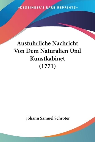 Ausfuhrliche Nachricht Von Dem Naturalien Und Kunstkabinet (1771)
