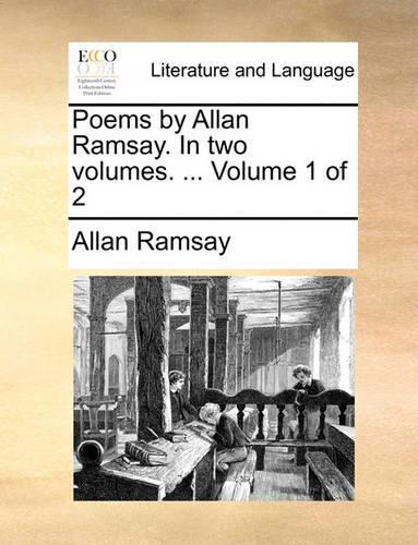 Poems by Allan Ramsay. in Two Volumes. ... Volume 1 of 2