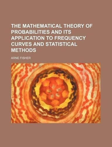 The Mathematical Theory of Probabilities and Its Application to Frequency Curves and Statistical Methods
