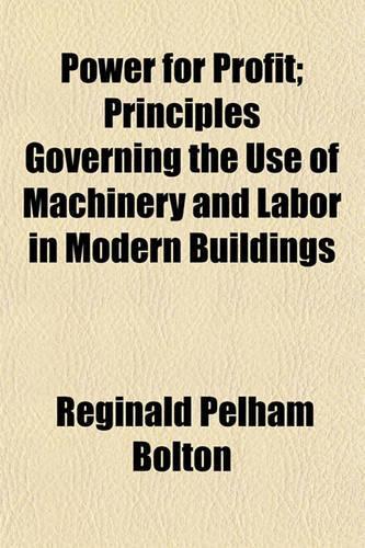 Power for Profit; Principles Governing the Use of Machinery and Labor in Modern Buildings