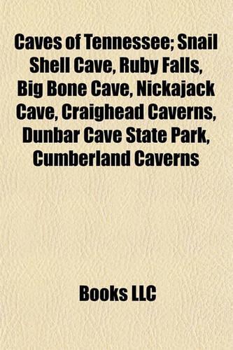 Caves of Tennessee; Snail Shell Cave, Ruby Falls, Big Bone Cave, Nickajack Cave, Craighead Caverns, Dunbar Cave State Park, Cumberland Caverns